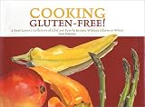 Cooking Gluten-Free!: A Food Lover's Collection of Chef and Family Recipes Without Gluten or Wheat