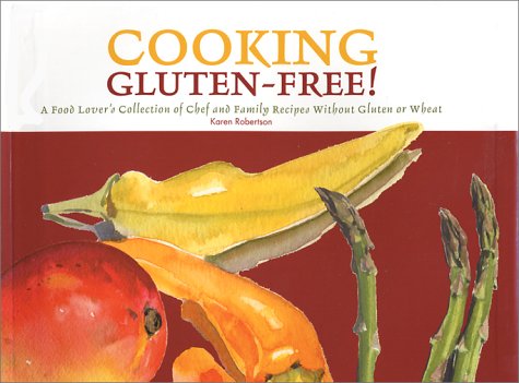 Cooking Gluten-Free! A Food Lover's Collection of Chef and Family Recipes Without Gluten or Wheat