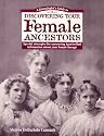 A Genealogist's Guide to Discovering Your Female Ancestors : Special Strategies for Uncovering Hard-To-Find Information About Your Female Lineage