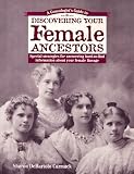 A Genealogist`s Guide to Discovering Your Female Ancestors : Special Strategies for Uncovering Hard-To-Find Information About Your Female Lineage