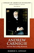 Andrew Carnegie and the Rise of Big Business (Library of American Biography Series) (3rd Edition) (Library of American Biography)
