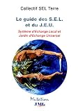 Le Guide des S.E.L et du J.E.U : Syst�mes d'Echange Local et Jardin d'Echange Universel