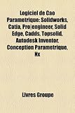 Logiciel de Cao Paramtrique: Solidworks, Catia, Pro]engineer, Solid Edge, Cadds, Topsolid, Autodesk Inventor, Conception Paramtrique, Nx