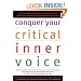 Conquer Your Critical Inner Voice: A Revolutionary Program to Counter Negative Thoughts and Live Free from Imagined Limitations