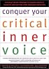 Conquer Your Critical Inner Voice: A Revolutionary Program to Counter Negative Thoughts and Live Free from Imagined Limitations