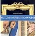 The Encyclopedia of Picture Framing Techniques: A Comprehensive Visual Guide to Traditional and Contemporary Techniques