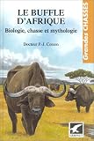 Le Buffle d'Afrique : Biologie, chasse et mythologie