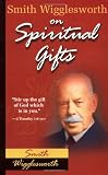 Smith Wigglesworth on Spiritual Gifts