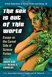 The sex is out of this world : essays on the carnal side of science fiction
