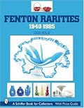 Fenton Rarities, 1940-1985 (Schiffer Book for Collectors)
