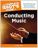 The Complete Idiot s Guide to Conducting Music