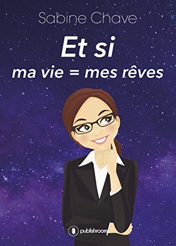 Et si ma vie = mes rêves (French Edition)