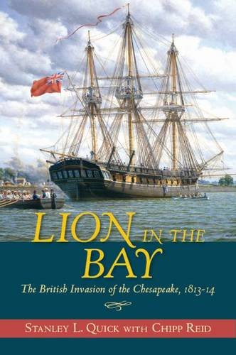 Lion in the Bay: The British Invasion of the Chesapeake, 1813-14, by Stanley L. Quick Lion in the Bay: The British Invasion of the Chesapeake, 1813-14, by Stanley L. Quick