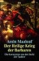 Der Heilige Krieg der Barbaren: Die Kreuzz�ge aus der Sicht der Araber