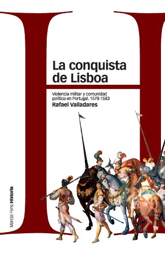 La conquista de Lisboa: Violencia militar y comunidad política en Portugal, 1578-1583 (Estudios) (Spanish Edition)