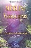 Merlins Verm&auml;chtnis - 21 Lektionen in Druidenmagie - Douglas Monroe