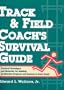 Track & Field Coach's Survival Guide: Practical Techniques and Materials for Building an Effective Program and Success in Every Event