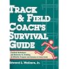 Track & Field Coach's Survival Guide: Practical Techniques and Materials for Building an Effective Program and Success in Every Event