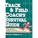 Track & Field Coach's Survival Guide: Practical Techniques and Materials for Building an Effective Program and Success in Every Event