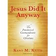 Jesus Did It Anyway: The Paradoxical Commandments for Christians ~ Kent M. Keith