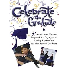 Celebrate the Graduate: Heartwarming Stories, Inspirational Sayings and Loving Expressions for a Special Graduate