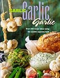 Garlic, garlic, garlic : recipe ideas using the world's supreme herb