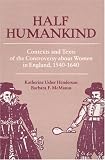 Half Humankind: Contexts and Texts of the Controversy about Women in England, 1540-1640