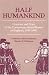 Half Humankind: Contexts and Texts of the Controversy about Women in England, 1540-1640