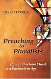 Preaching to Pluralists: How to Proclaim Christ in a Postmodern Age