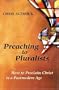 Preaching to Pluralists: How to Proclaim Christ in a Postmodern Age