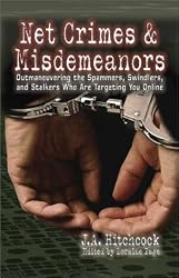 Net Crimes & Misdemeanors: Outmaneuvering the Spammers, Swindlers, and Stalkers Who Are Targeting You Online