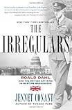 The Irregulars: Roald Dahl and the British Spy Ring in Wartime Washington
