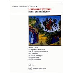 "Item a Guillaume Wyelant aussi enlumineur": Willem Vrelant : un aspect de l'enluminure dans les Pays-Bas m�ridionaux sous le m�c�nat des ducs de Bourgogne Philippe le Bon et Charles le T�m�raire