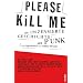 Please Kill Me: Die unzensierte Geschichte des Punk Erz�hlt von Lou Reed, John Cale, Patti Smith, Iggy Pop, Debbie Harry, Willy DeVille u.a.
