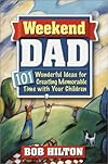 Weekend Dad: 101 Wonderful Ideas for Creating Memorable Time with Your Children