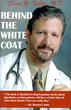 Behind the White Coat: Intimate Reflections on Being a Doctor in Today s World
