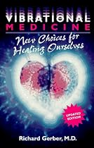 Vibrational Medicine: New Choices for Healing Ourselves