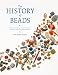 The History of Beads: From 100,000 B.C. to the Present, Revised and Expanded Edition