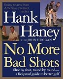 No More Bad Shots: Shot by Shot, Round by Round - A Foolproof Guide to Better Golf