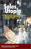 Sales Utopia: How to Get the Right People, Doing the Right Things, Enough Times
