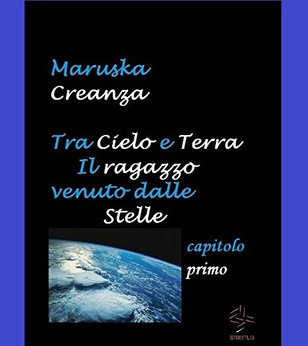 Tra Cielo e Terra. Il Ragazzo venuto dalle Stelle (Italian Edition)