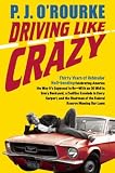 Driving Like Crazy: Thirty Years of Vehicular Hell-bending, Celebrating America the Way It's Supposed To Be -- With an Oil Well in Every Backyard, a Cadillac ... of the Federal Reserve Mowing Our Lawn