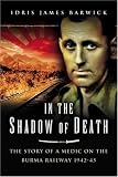 In the Shadow of Death: The Story of a Medic on the Burma Railway 1942-45