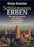 Schliemanns Erben, Von den Herrschern der Hethiter zu den K&ouml;nigen der Khmer - Gisela Graichen