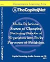 Media Relations: Secrets to Changing Nattering Nabobs of Negativism Into Perky Purveyors of Positivism (Capitol Learning Audio Course)