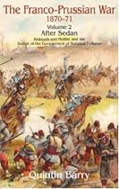 The Franco-Prussian War 1870-71: After Sedan Helmuth Von Moltke and the Defeat of the Government of National Defence v. 2