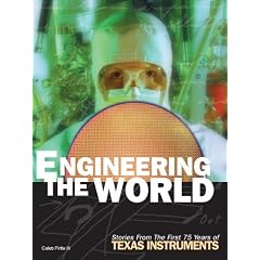 Engineering The World: Stories From The First 75 Years Of Texas Instruments: Caleb Pirtle III