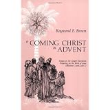A Coming Christ in Advent: Essays on the Gospel Narratives Preparing for the Birth of Jesus : Matthew 1 and Luke 1 ~ Raymond Edward Brown