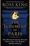 The Judgment of Paris: The Revolutionary Decade That Gave the World Impressionism