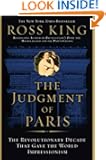 The Judgment of Paris: The Revolutionary Decade that Gave the World Impressionism